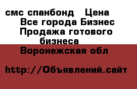 смс спанбонд › Цена ­ 100 - Все города Бизнес » Продажа готового бизнеса   . Воронежская обл.